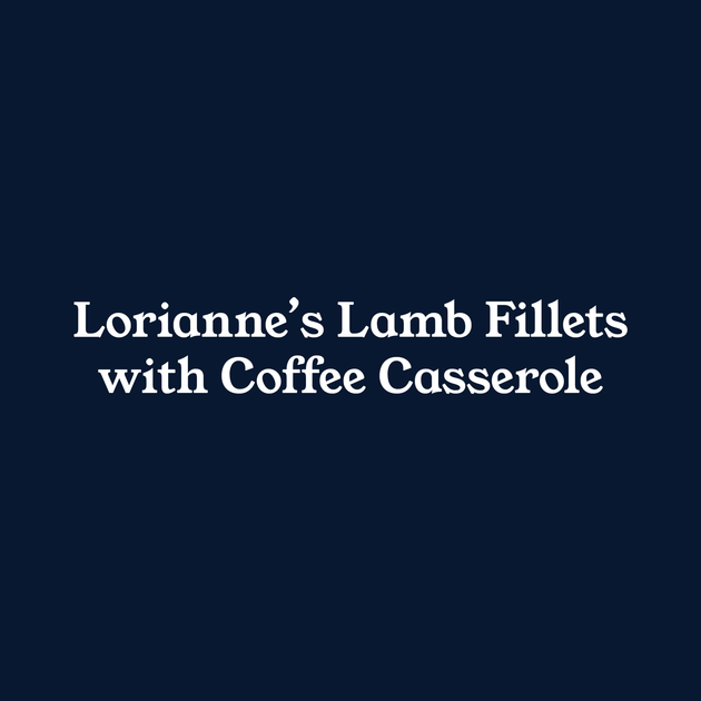 Lorraine's Lamb Fillets with Coffee Casserole – Homegrown Butchery