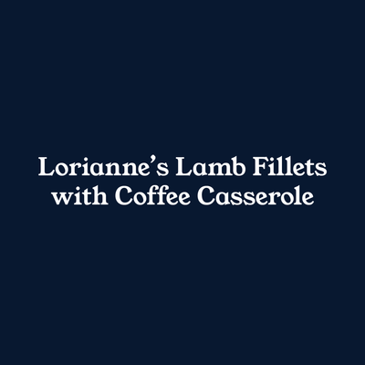 Lorraine's Lamb Fillets with Coffee Casserole
