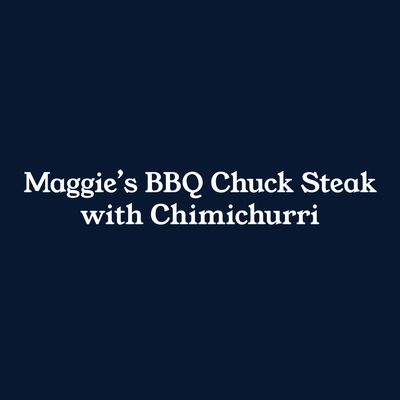 Maggie's BBQ Chuck Steak with Chimichurri